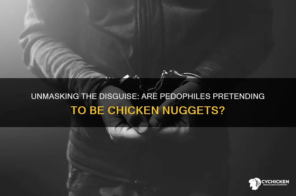 are paedofiles pretending to be chicken nuggets