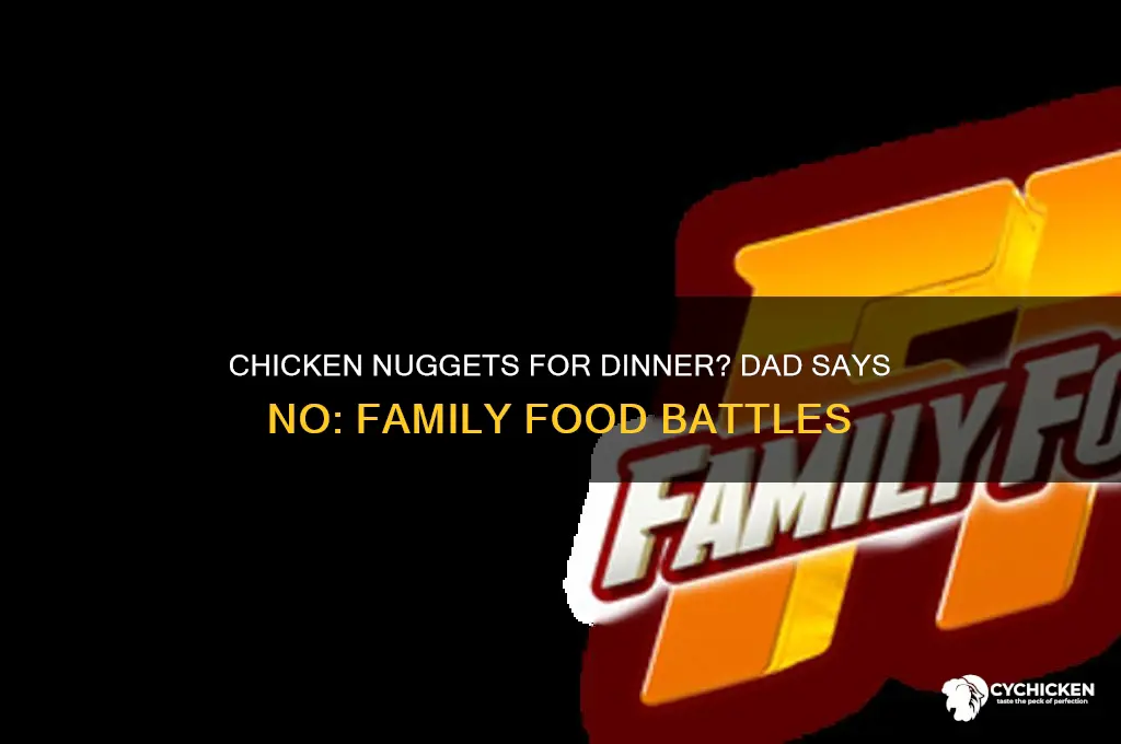 can we have chicken nuggets for dinner no your dad