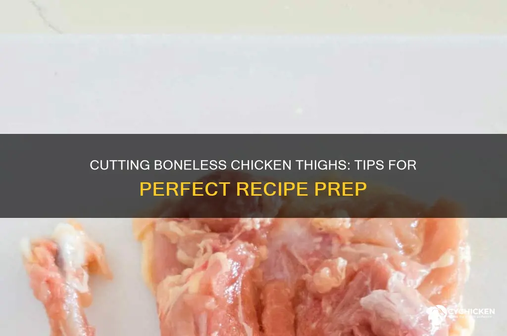can you cut up boneless chicken thighs for a recipe
