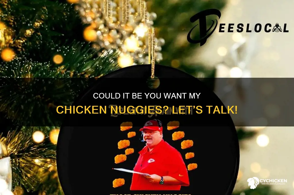 could it be you want my chicken nuggies
