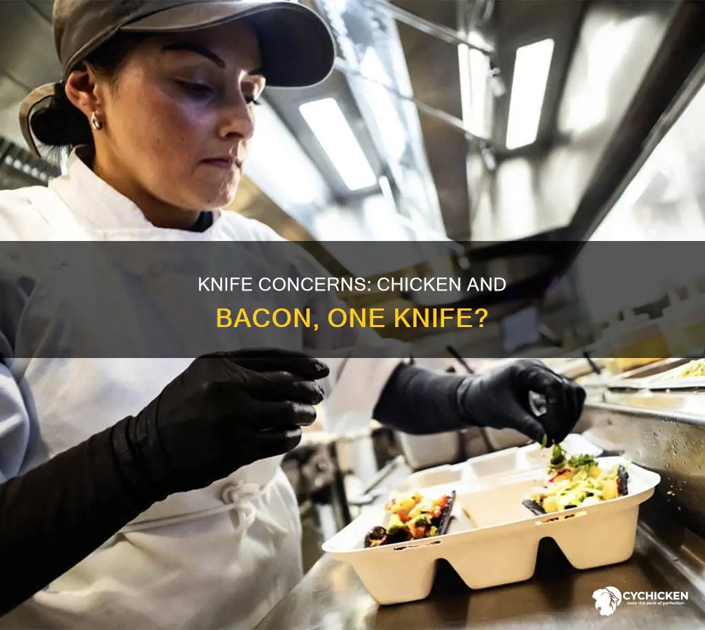 could you cut chicken and bacon witg the same knife