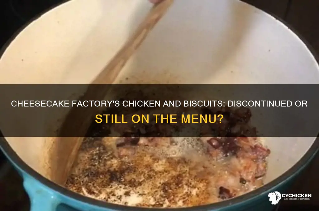 did cheesecake factory discontinue chicken and biscuits