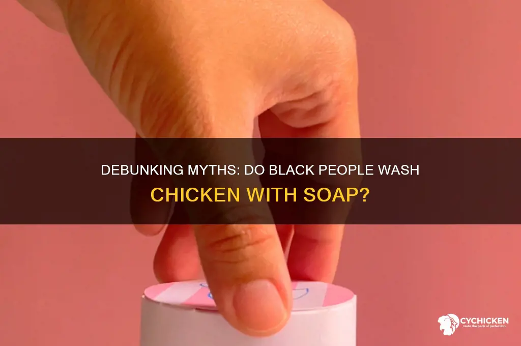do black people wash chicken with soap