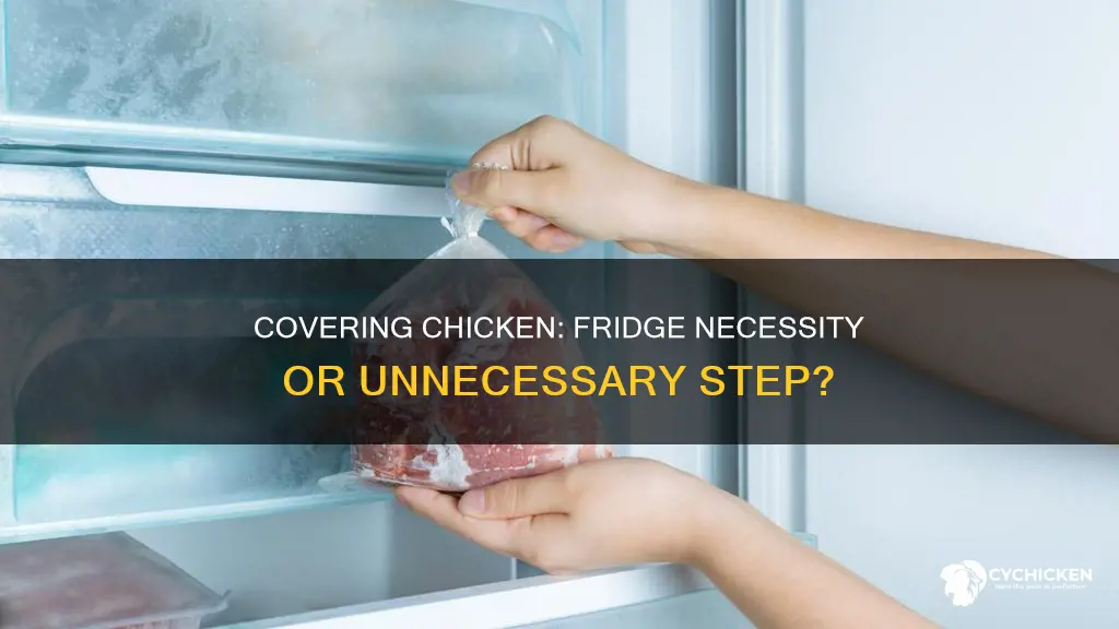 do you have to cover chicken in the fridge
