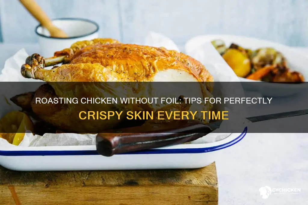 do you need foil to roast a chicken
