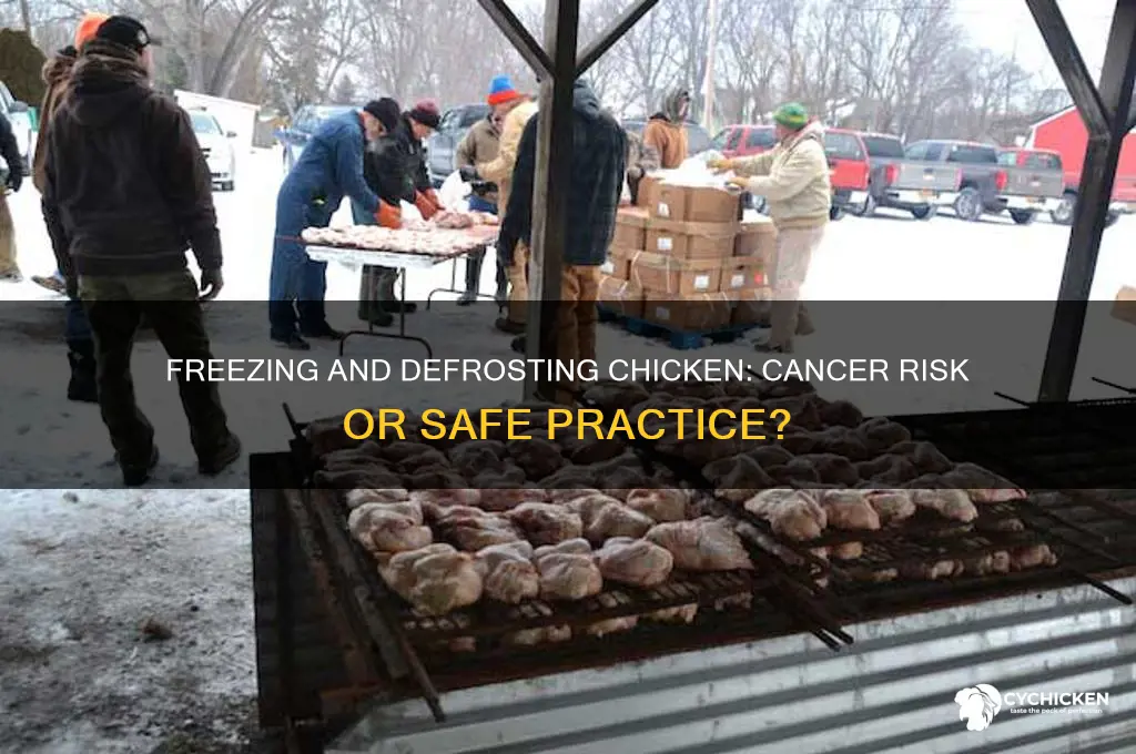 does freezing chicken then defrosting cause cancer