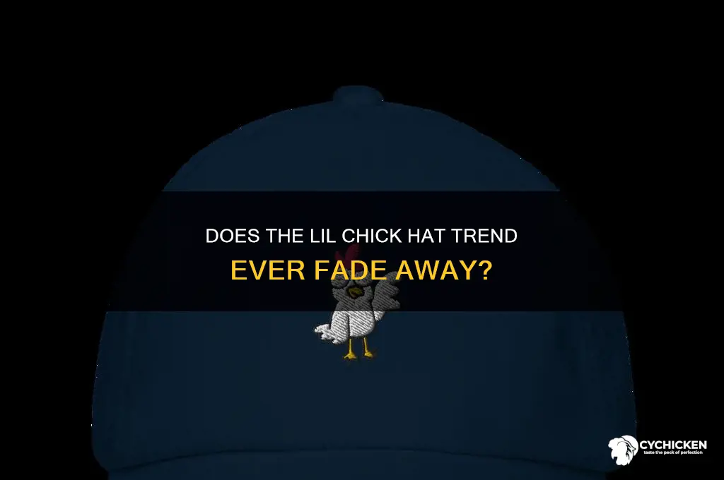 does the lil chick hat ever go away