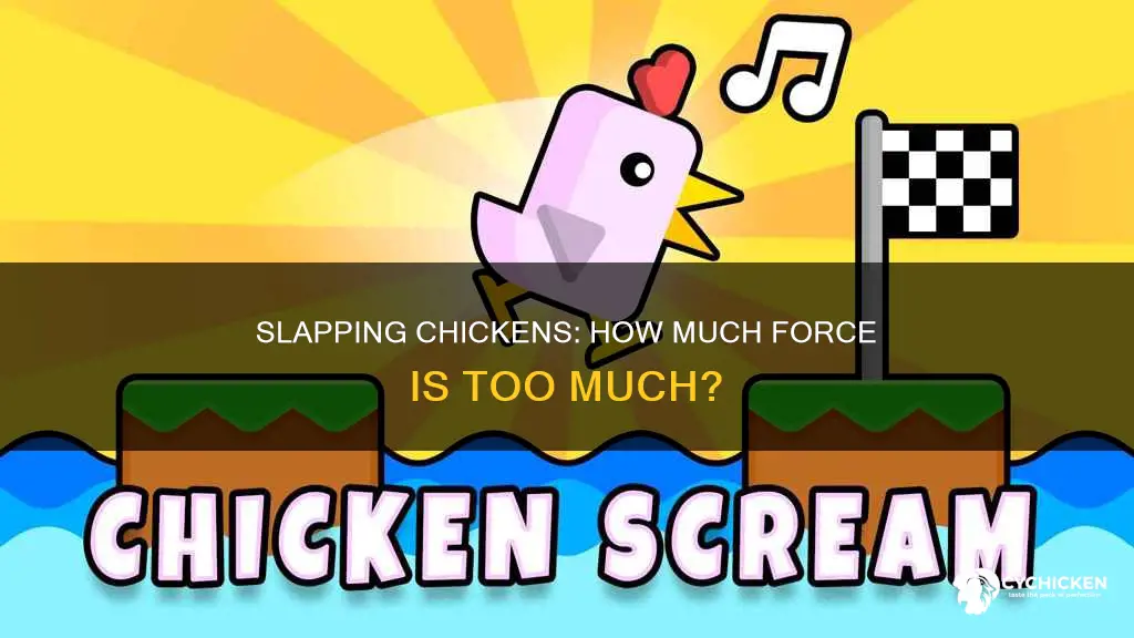 how hard do i have to slap a chicken