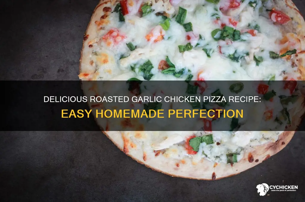 how to make roasted garlic chicken pizza