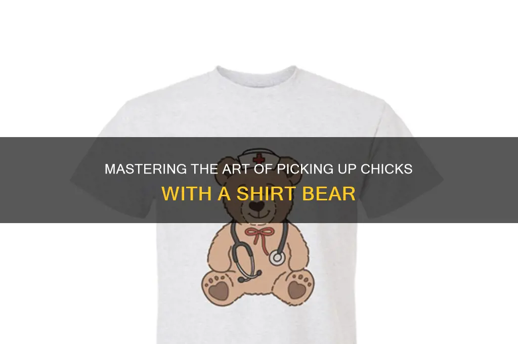 how to pick up chicks shirt bear