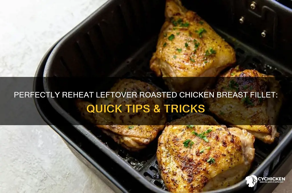 how to reheat leaftover roasted chicken breast fillet