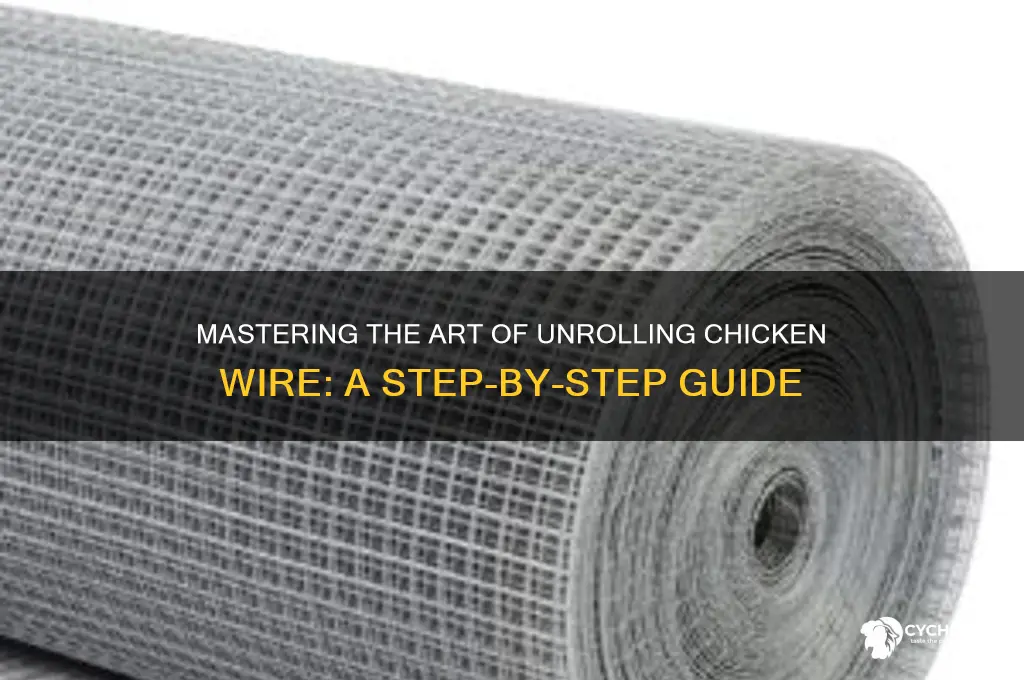 how to unroll a roll of chicken wire