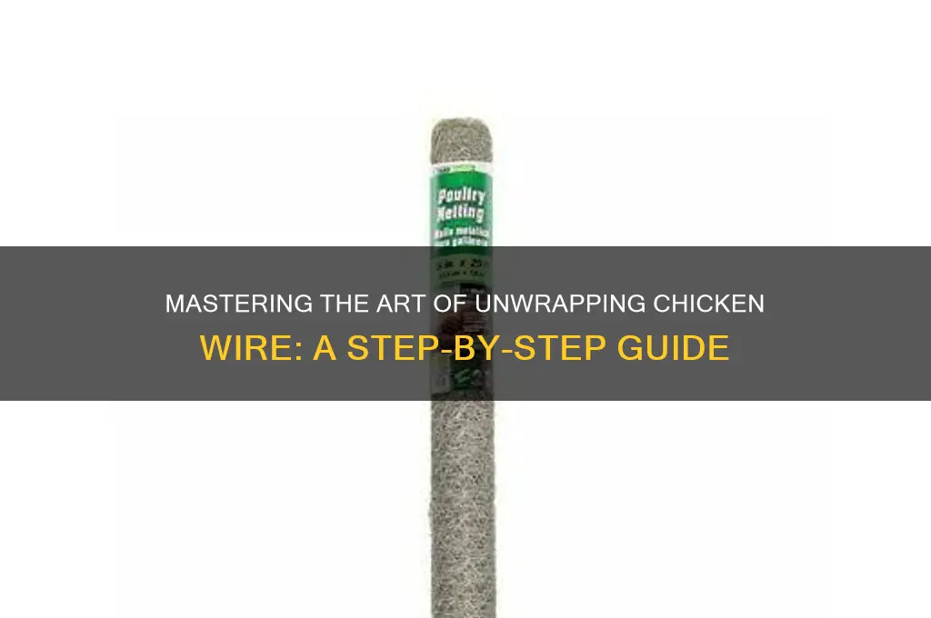 how to unwrap a roll of chicken wire