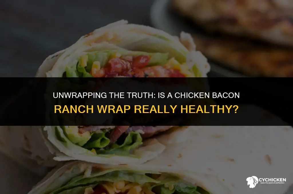is a chicken bacon ranch wrap healthy