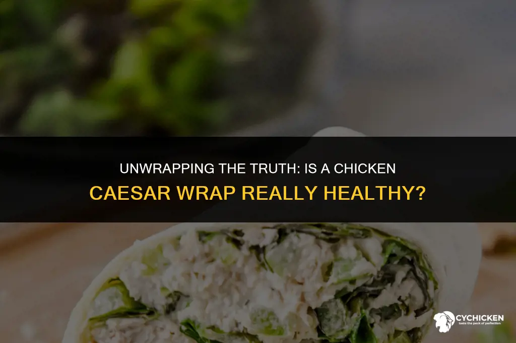is a chicken cesar wrap healthy