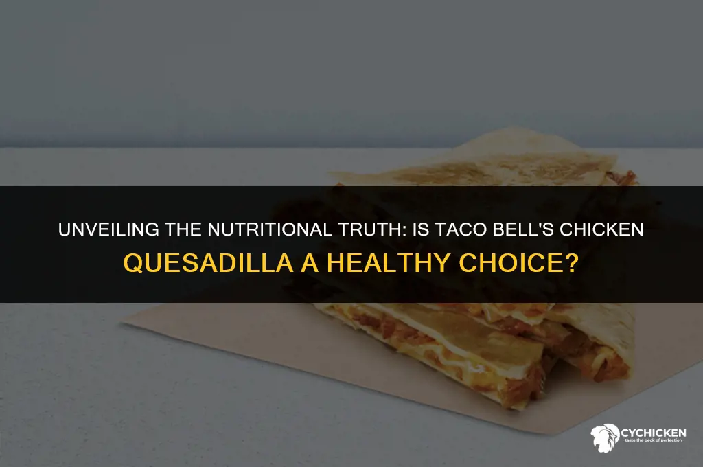 is a chicken quesadilla from taco bell healthy
