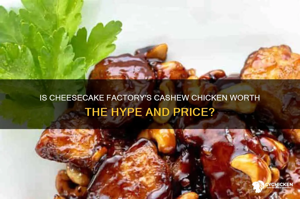 is cashew chicken worth it at cheesecake factory
