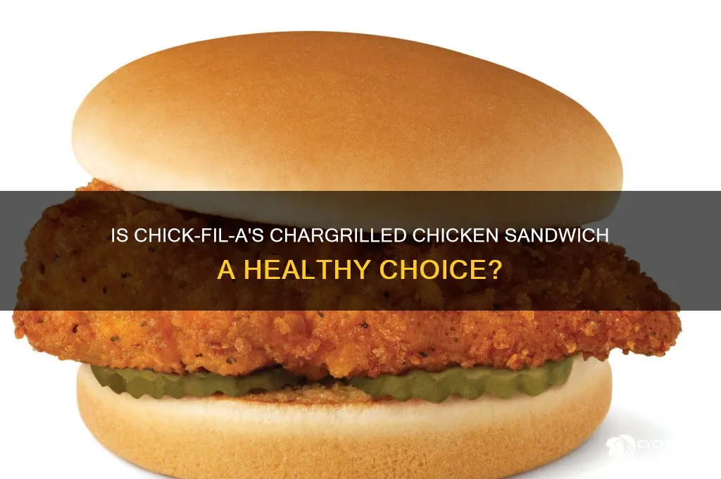 is chick fil a chargrilled sandwich healthy