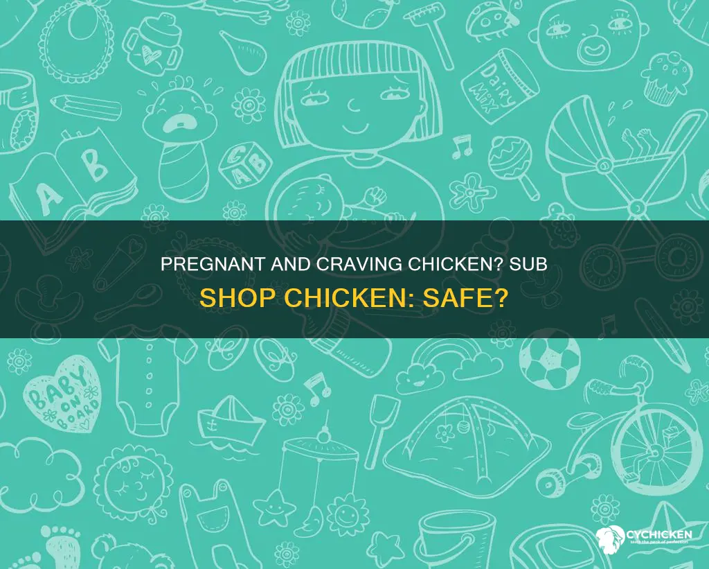 is chicken at a sub shop ok when pregnant