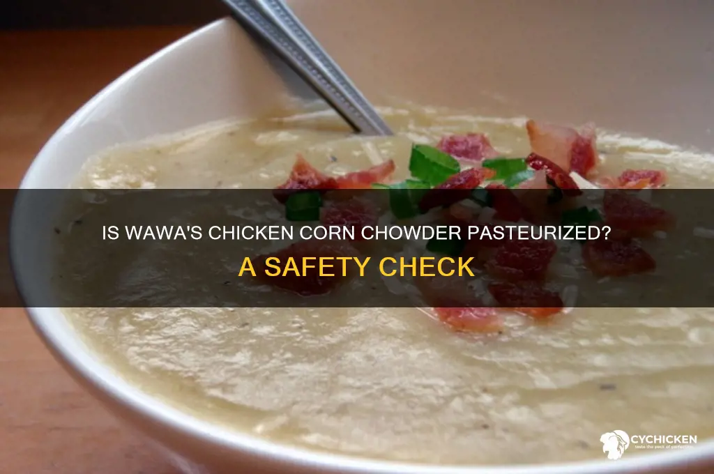 is chicken corn chowder at wawa pasteurized
