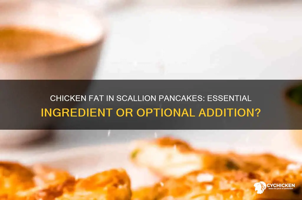 is chicken fat necessary in scallion pancakes