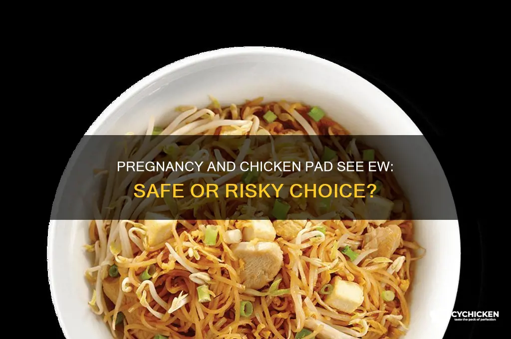 is chicken pad see ew okay while pregnant