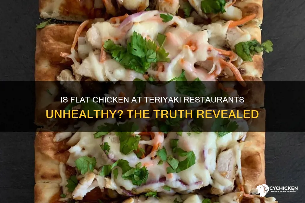 is flat chicken unhealthy at teriyaki restaurants