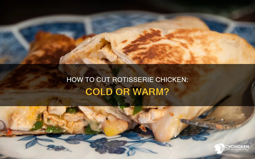 is it better to cut rotissorie chicken cold or warm