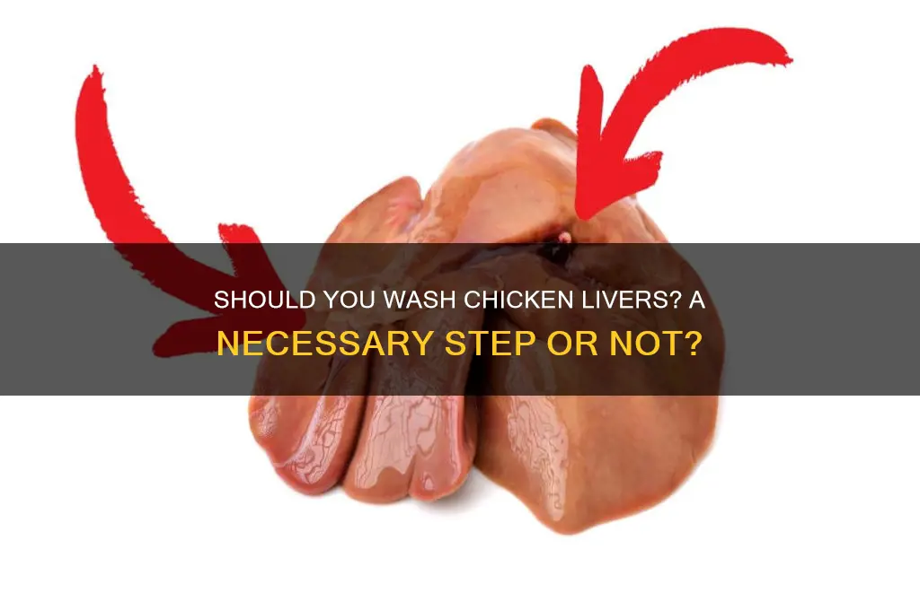 is it necessarry to wash chicken livers