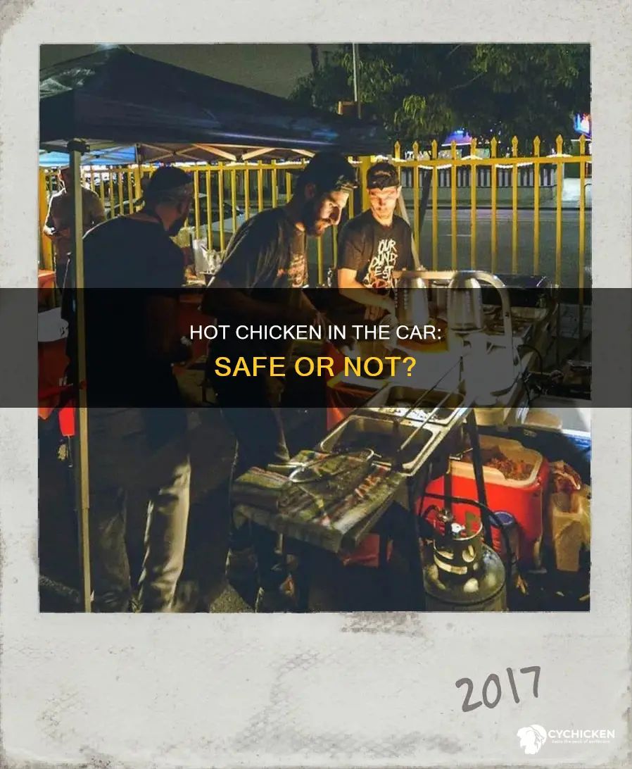 is it ok to live hot chicken in the car