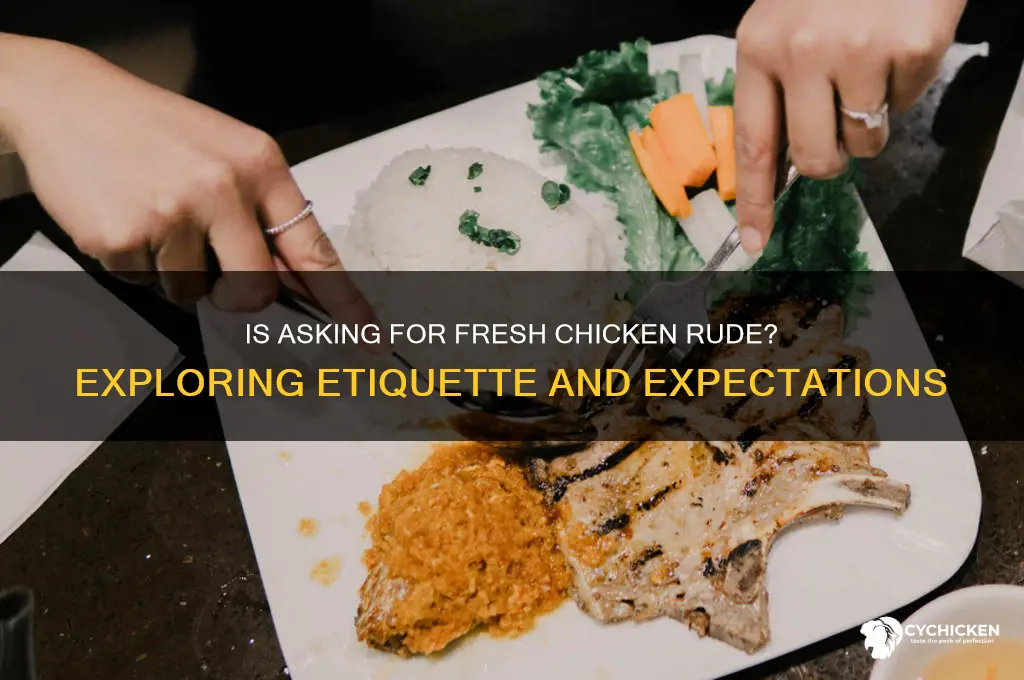 is it rude to ask for fresh chicken