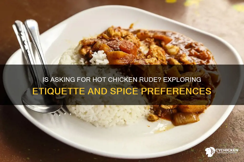 is it rude to ask for hot chicken
