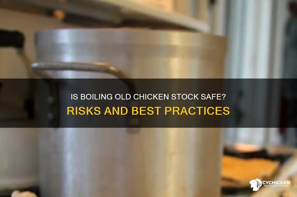 is it safw to boil old chicken stock