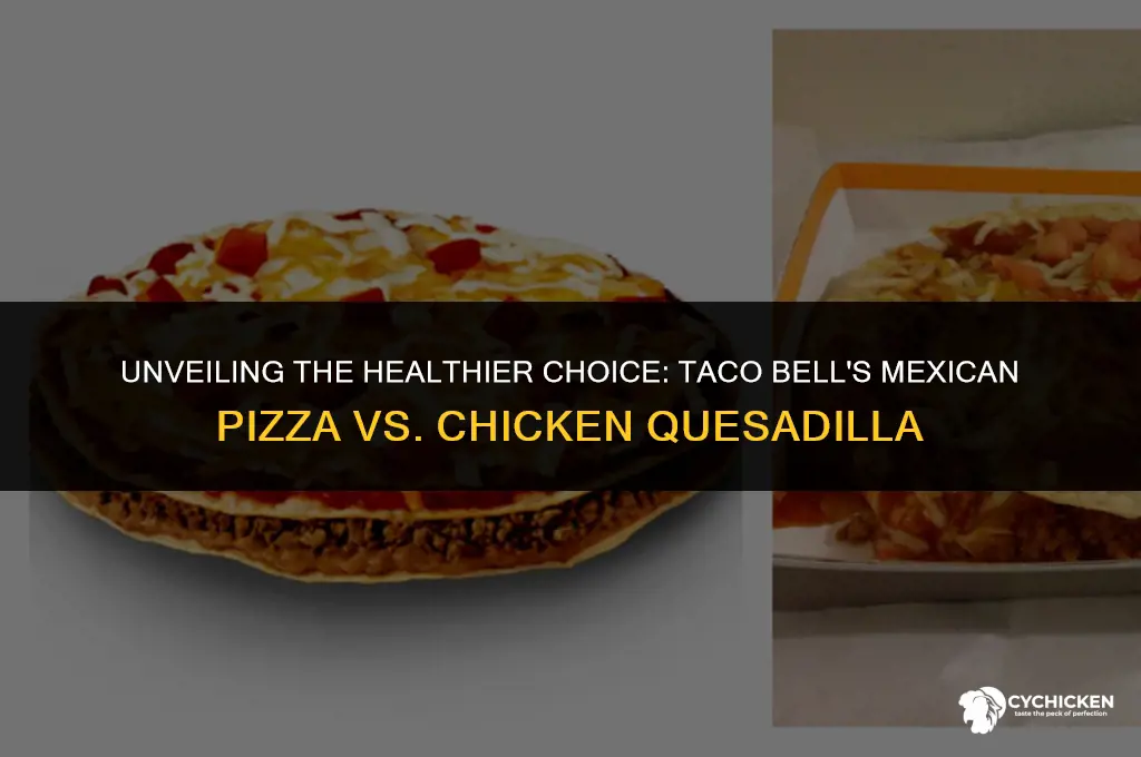 is taco bell mexican pizza healthier than chicken quesadilla