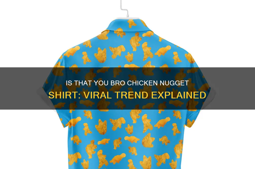 is that you bro chicken nugget shirt