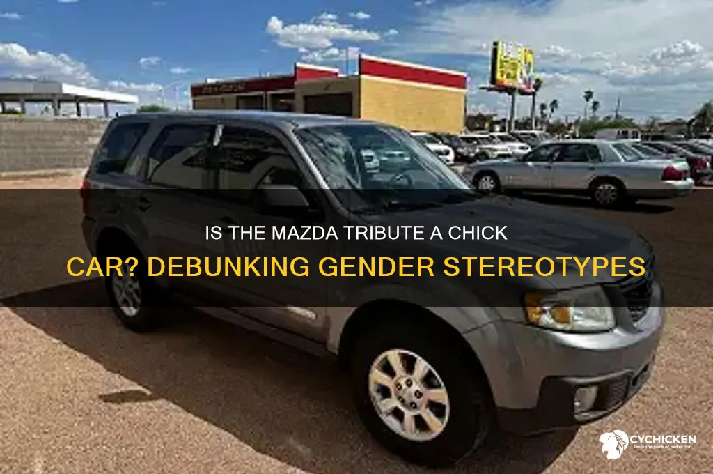 is the mazda tributea a chick car