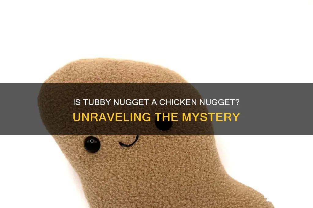 is tubby nugget a chicken nugget