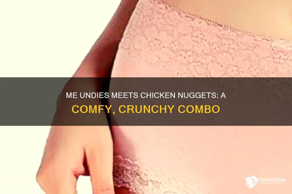 me undies chicken nuggets
