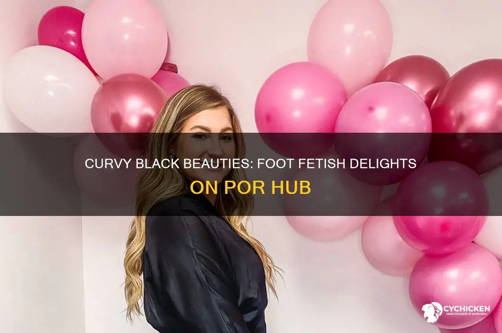 por hub pretty thick black chicks foot feetish