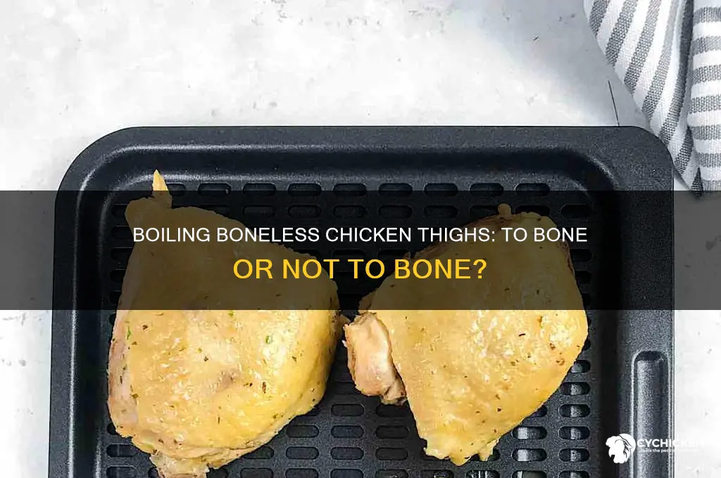 should boneless chicken thighs be boiled with the bones