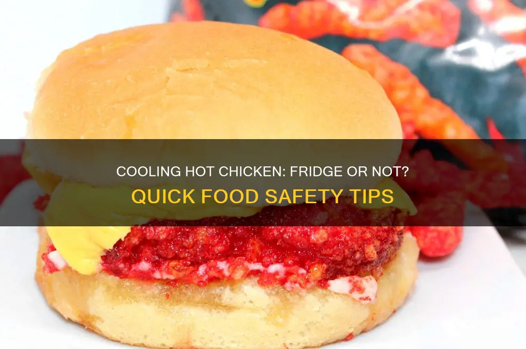 should i put hot chicken in the fridge