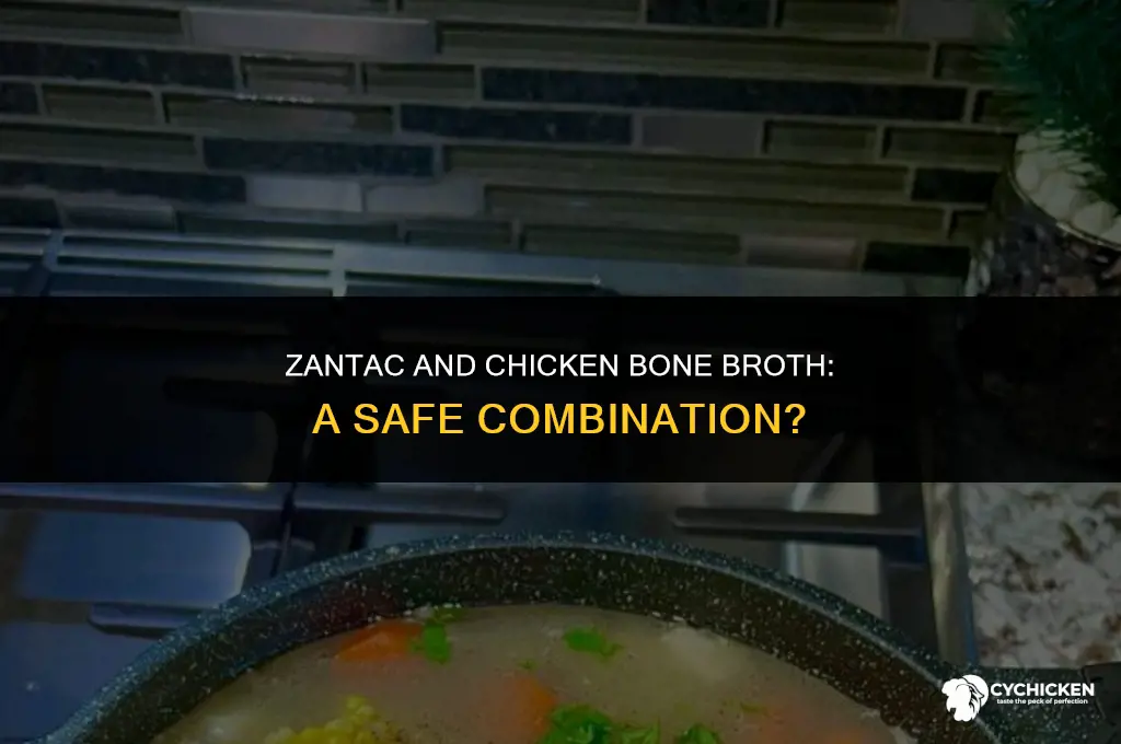 should keep taking zantac if im drinking chicken bone broth