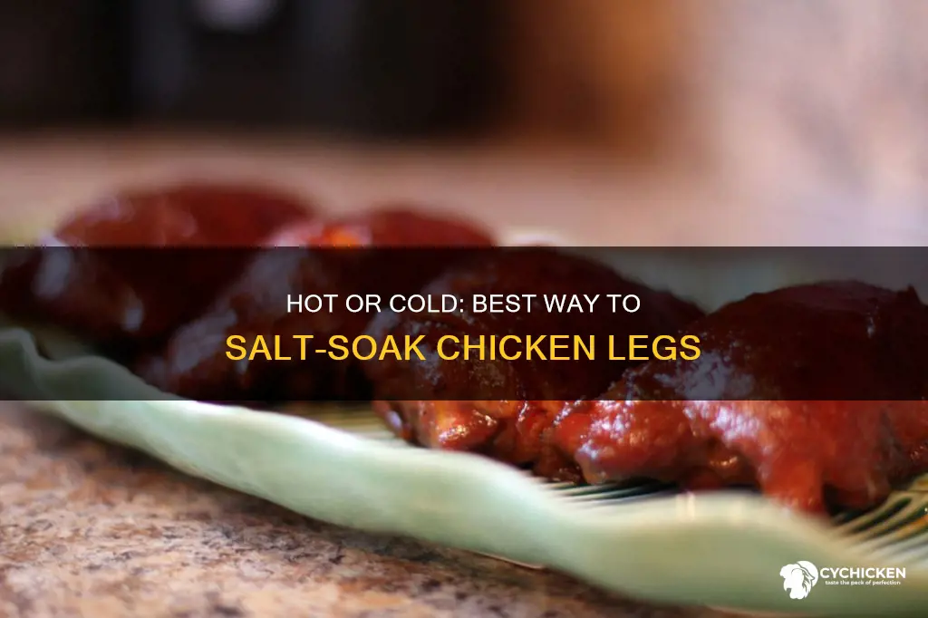 should salt water for soaking chicken legs be hot water