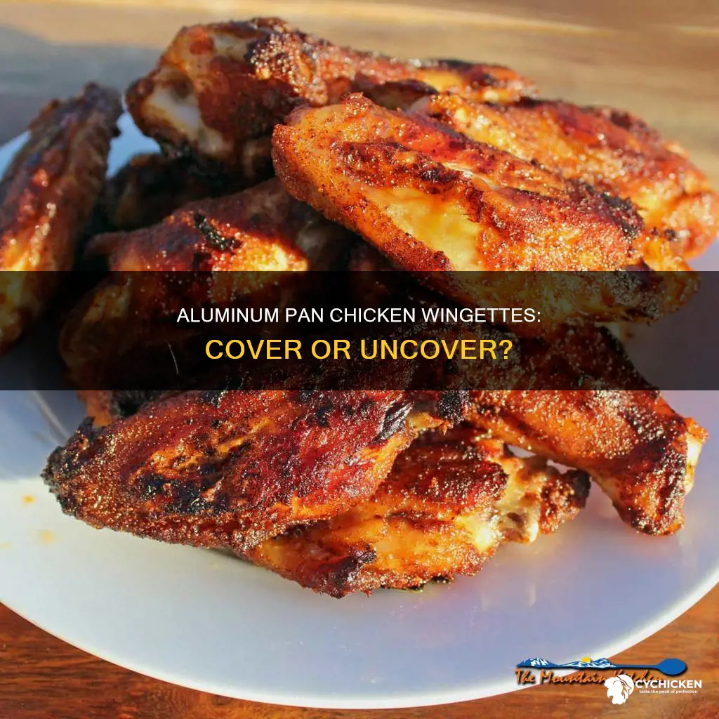 should you cover the aluminum pan when baking chicken wingettes