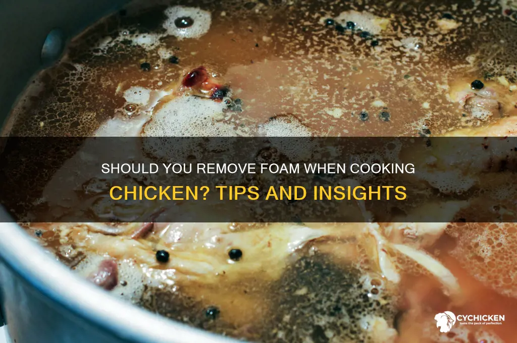 should you remove foam from bouking chicken