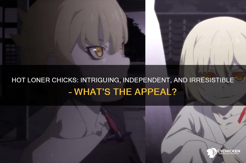 what do u thibk of hot loner chicks