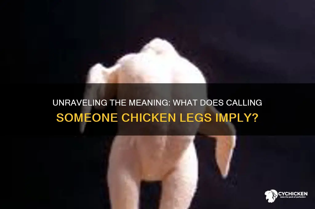 what does calling someone chicken legs mean