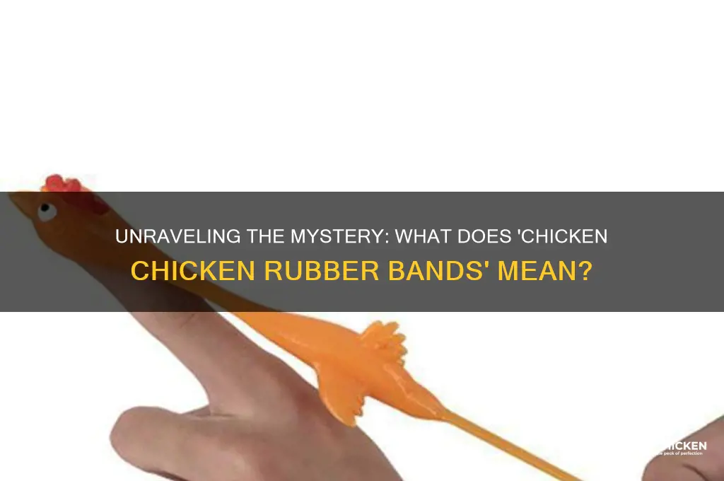 what does chicken chicken rubber bands mean