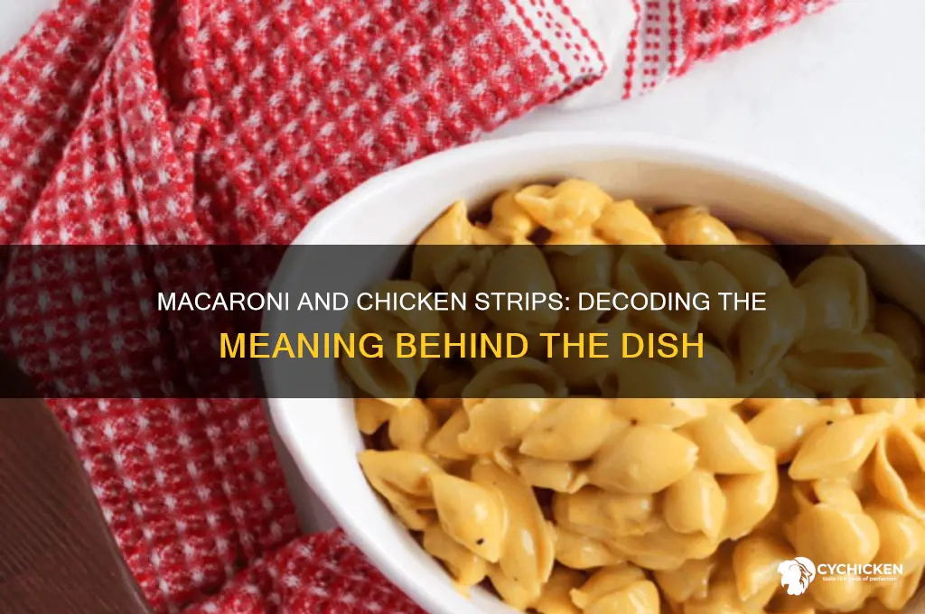 what does macaroni and chicken strips mean