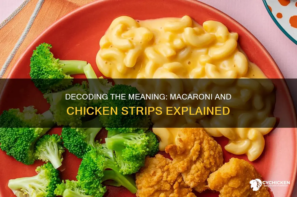 what does macaroni and the chicken strips mean